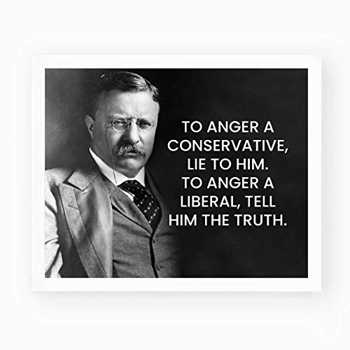 Teddy Roosevelt Quotes-"To Anger A Conservative, Lie to Him"-Inspirational Wall Art Sign-10 x 8" Political Poster Print-Ready to Frame. Motivational Home-Office-Classroom-Library Decor. Great Gift!