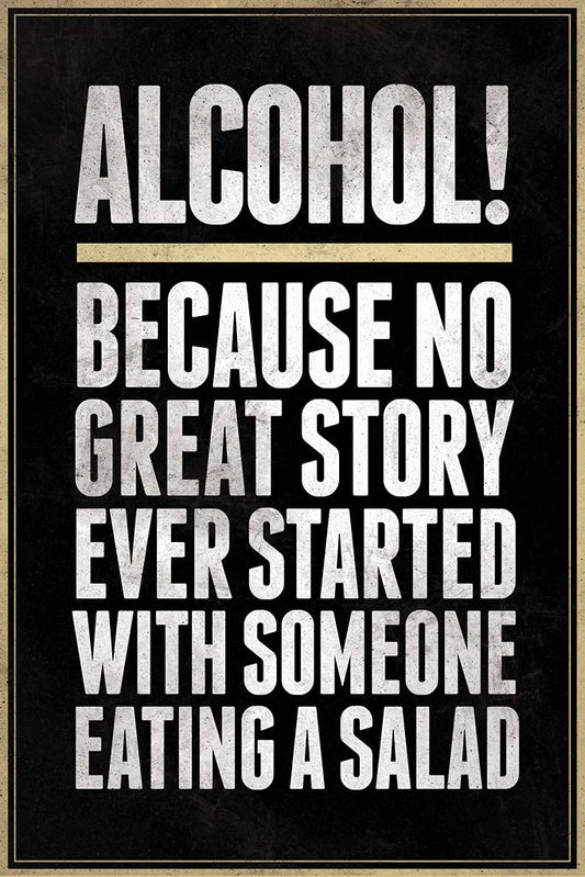 Alcohol Because No Great Story Ever Started With Someone Eating A Salad Cool Wall Decor Art Print Poster 12x18