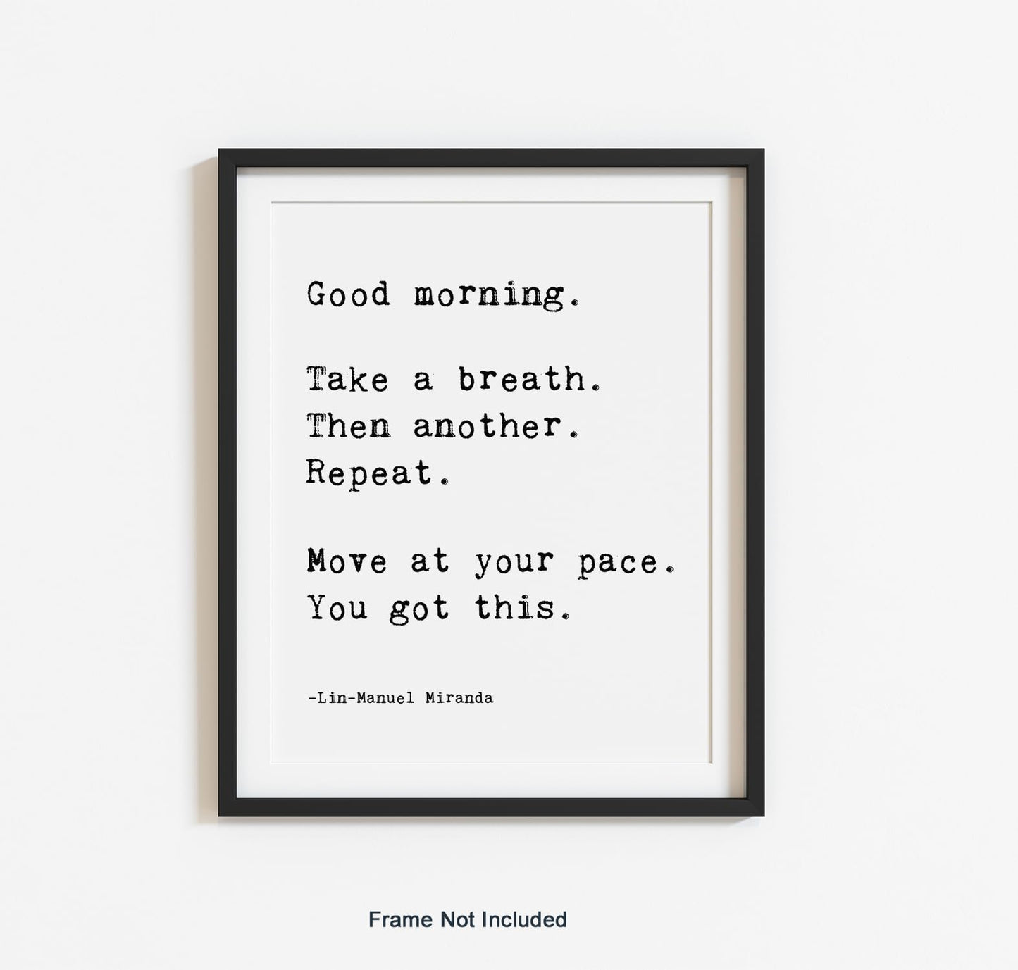 You Got This Lin Manuel Miranda Quote - Good Morning Print - Encouragement Inspirational Wall Art - Positive Quote Wall Decor for Classroom Office Bathroom - Uplifting Saying Poster NO FRAME (8"x10")