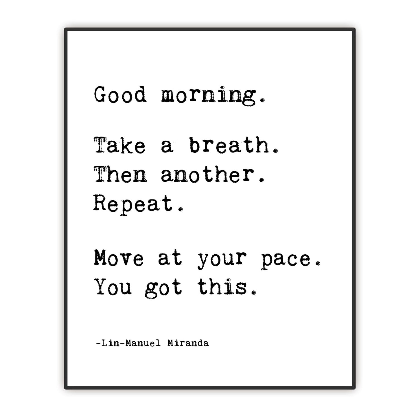 You Got This Lin Manuel Miranda Quote - Good Morning Print - Encouragement Inspirational Wall Art - Positive Quote Wall Decor for Classroom Office Bathroom - Uplifting Saying Poster NO FRAME (8"x10")