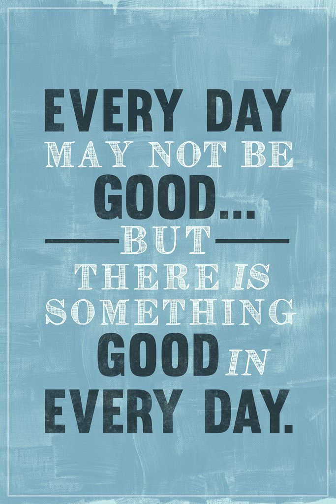 Every Day May Not Be Good But Theres Good In Every Day Famous Motivational Inspirational Quote Teamwork Inspire Quotation Gratitude Positivity Motivate Sign Cool Wall Decor Art Print Poster 12x18
