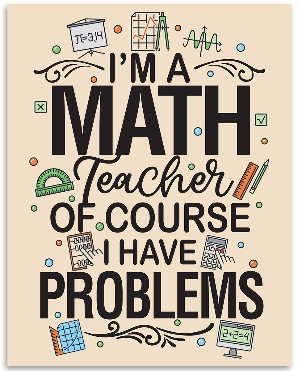 Math Art Prints - I'm A Math Teacher Of Course I Have Problems - 11x14 Unframed Print - Classroom Wall Posters & Prints, Math Teacher Poster - Classroom Posters High School College