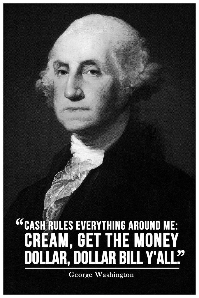 Cash Rules Everything Around Me George Washington Famous Motivational Inspirational Quote Cool Wall Decor Art Print Poster 12x18