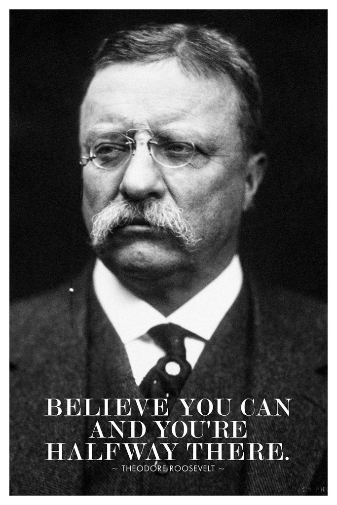Theodore Roosevelt Believe You Can And Youre Halfway There Black and White Cool Wall Decor Art Print Poster 12x18
